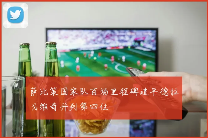 萨比策国家队百场里程碑追平德拉戈维奇并列第四位
